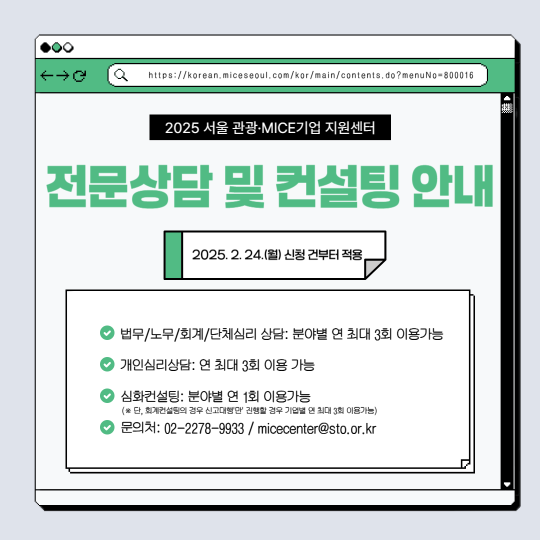 https://korean.miceseoul.com/kor/main/contents.do?menuNo=800016 | 2025 서울관광·MICE기업 지원센터 | 전문상담 및 컨설팅 안내 | 
2025년 2월 24일 월요일 신청 건부터 적용 | 법무/노무/회계/단체심리 상담 : 분야별 연 최대 3회 이용가능 | 개인심리상담 : 연 최대 3회 이용 가능 | 심화컨설팅 : 분야별 연 1회 이용가능 (※ 단, 회계컨설팅의 경우 신고대행만 진행할 경우 기업별 
연 최대 3회 이용가능) | 문의처 : 02-2278-9933 / micecenter@sto.or.kr